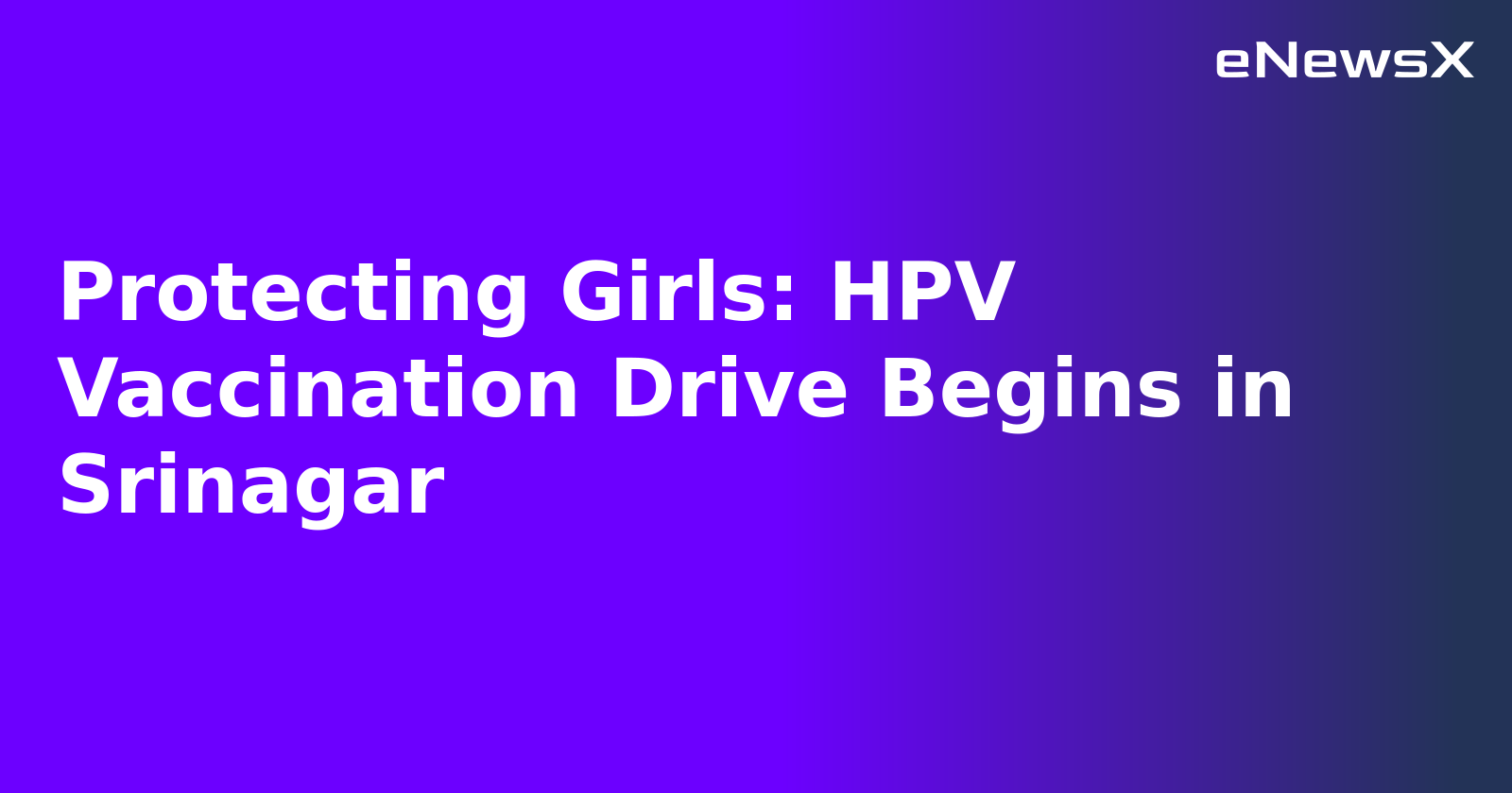 Protecting Girls: HPV Vaccination Drive Begins in Srinagar