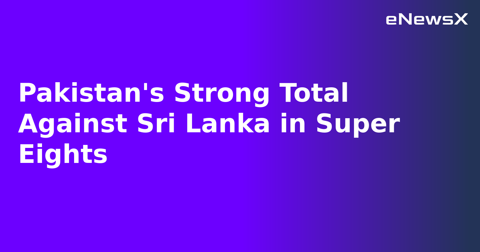 Pakistan's Strong Total Against Sri Lanka in Super Eights