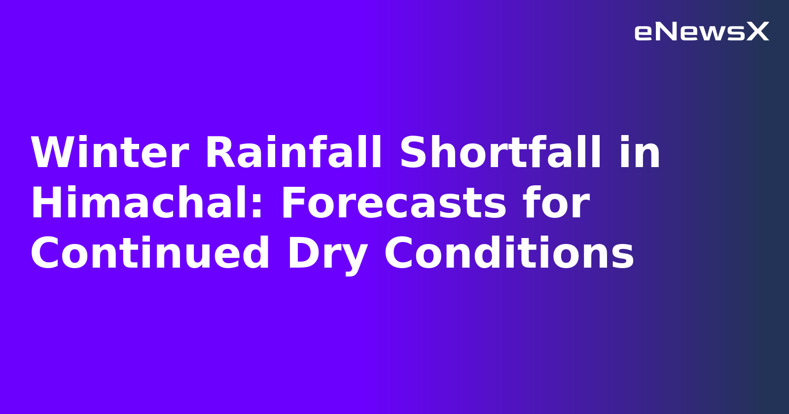 Winter Rainfall Shortfall in Himachal: Forecasts for Continued Dry Conditions