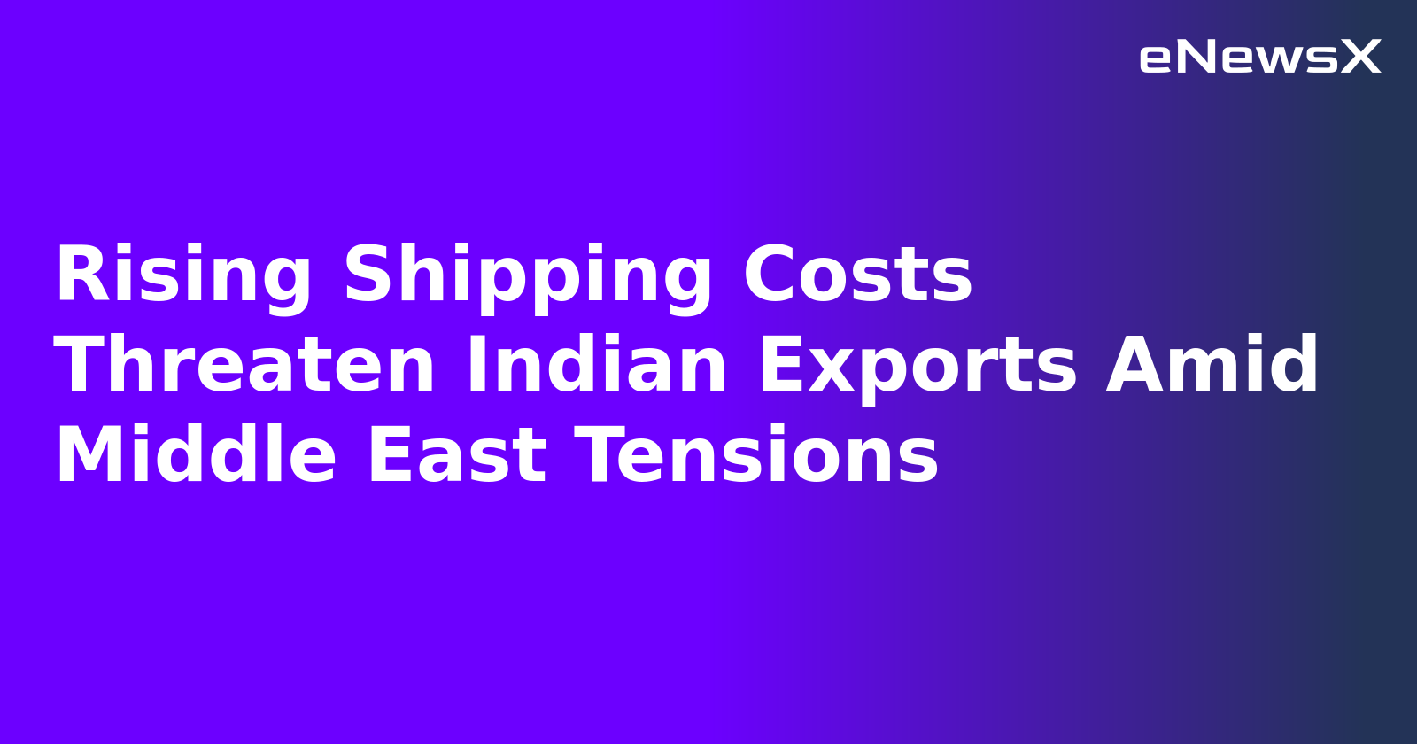 Rising Shipping Costs Threaten Indian Exports Amid Middle East Tensions