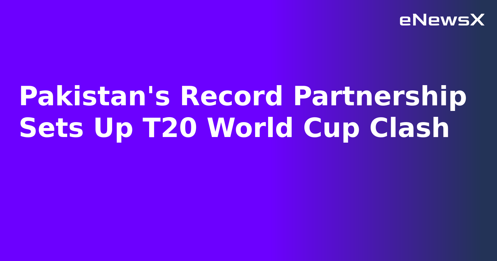 Pakistan's Record Partnership Sets Up T20 World Cup Clash