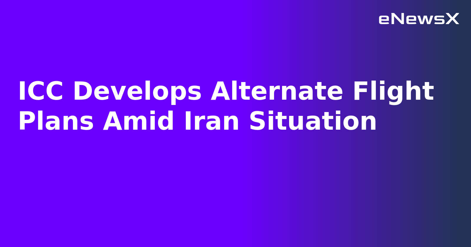 ICC Develops Alternate Flight Plans Amid Iran Situation