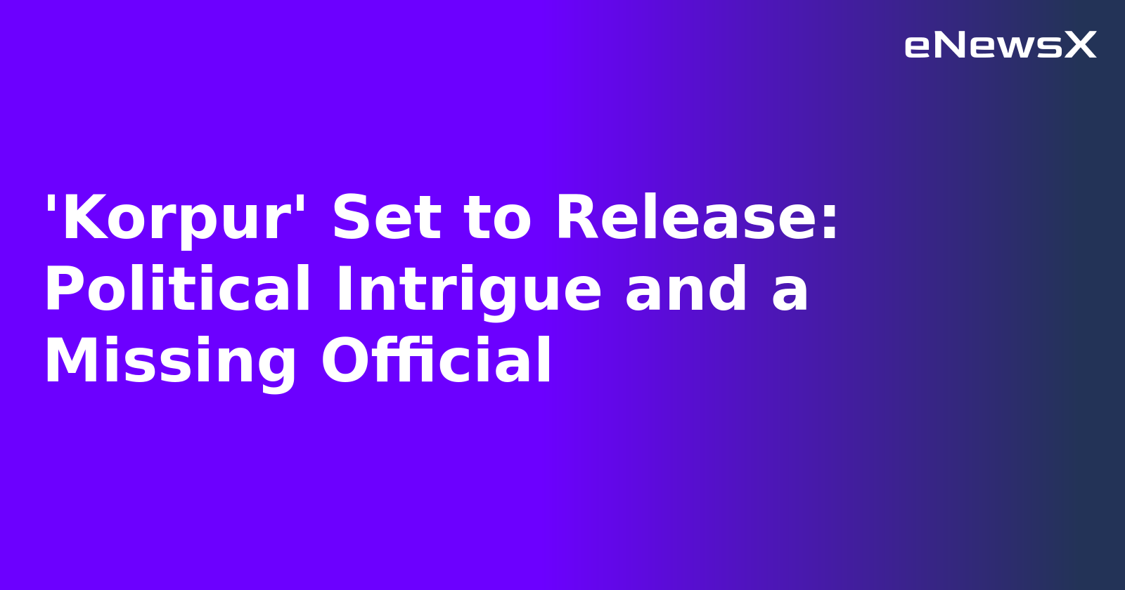 'Korpur' Set to Release: Political Intrigue and a Missing Official.webp