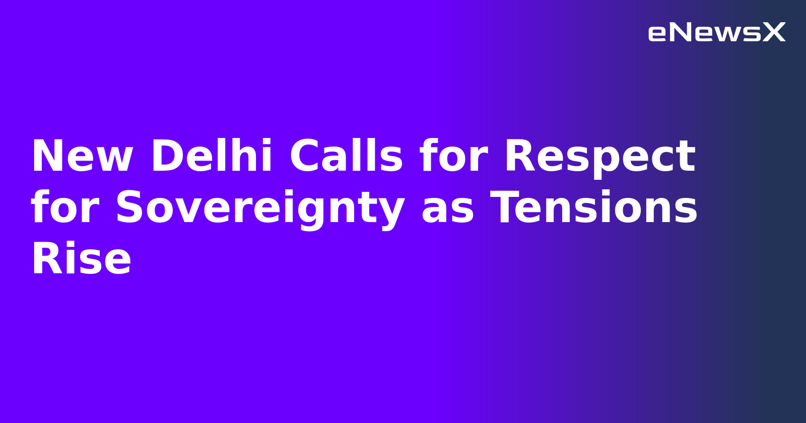 New Delhi Calls for Respect for Sovereignty as Tensions Rise.webp