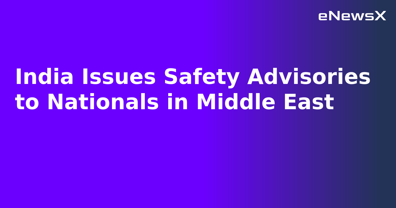 India Issues Safety Advisories to Nationals in Middle East