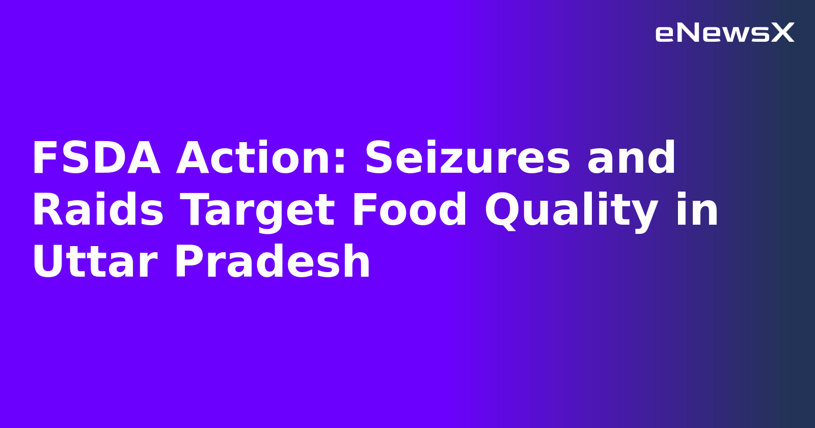 FSDA Action: Seizures and Raids Target Food Quality in Uttar Pradesh.webp