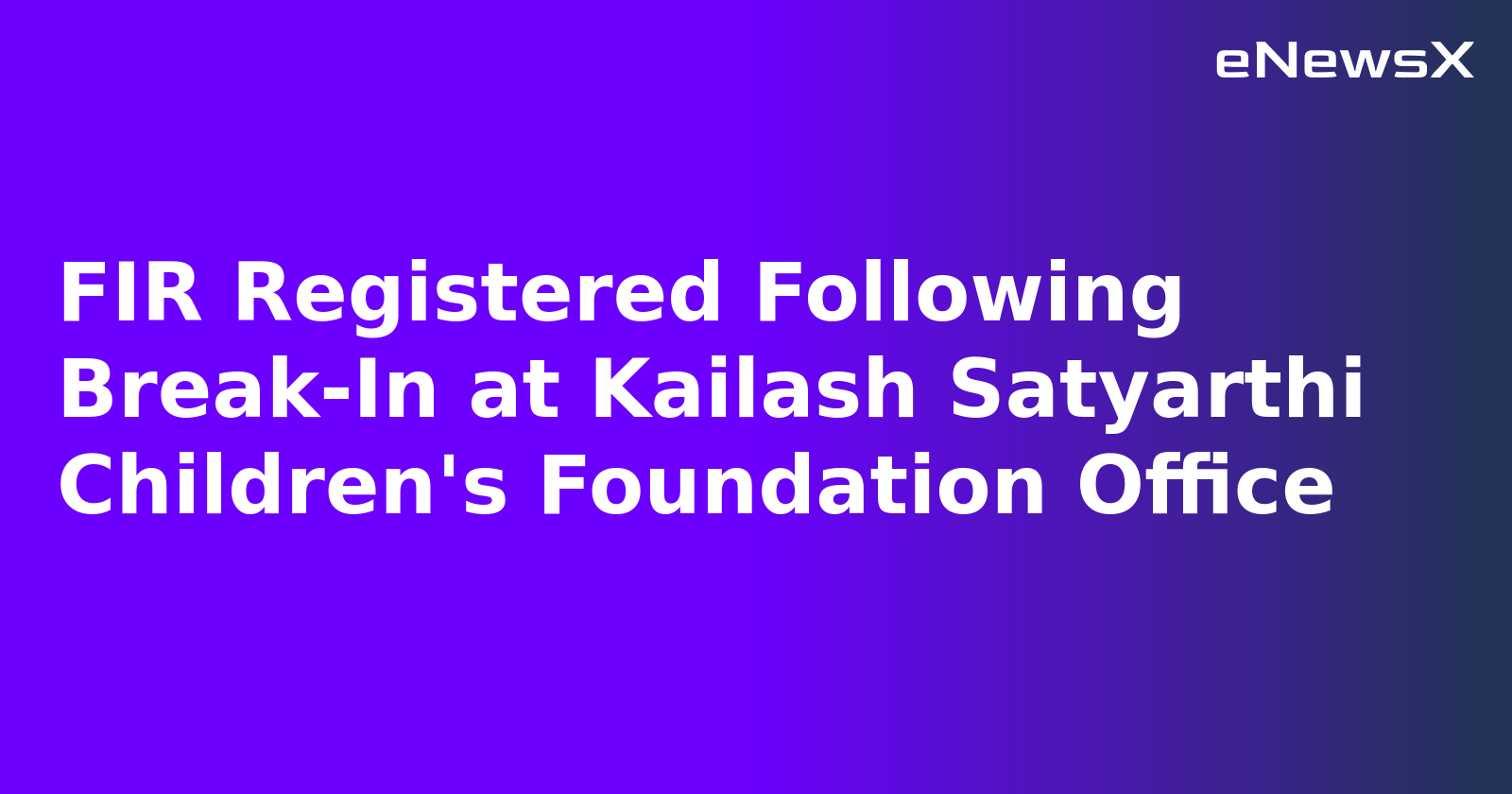 FIR Registered Following Break-In at Kailash Satyarthi Children's Foundation Office.webp