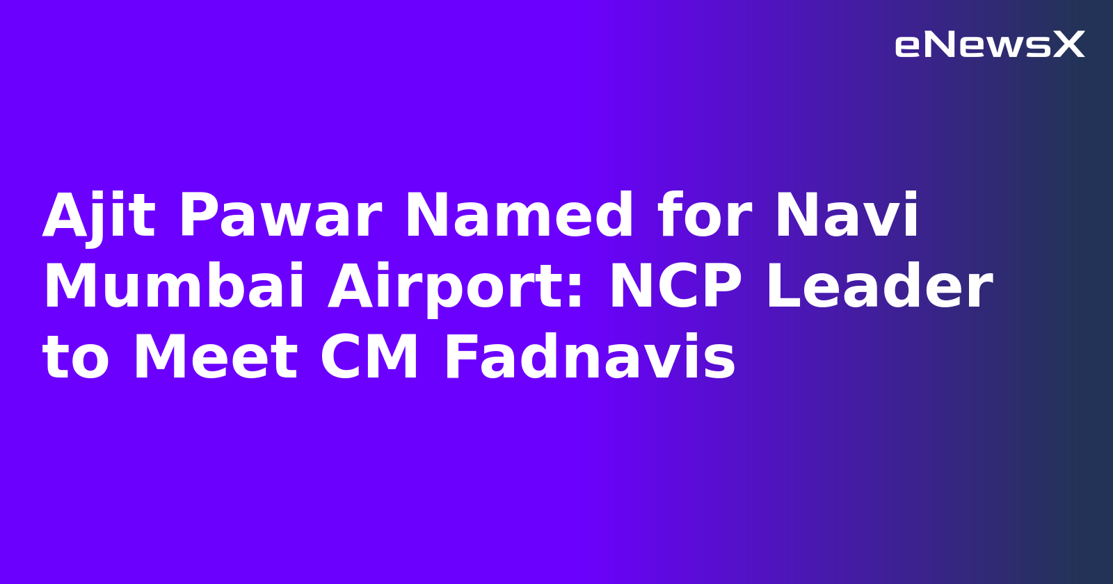 Ajit Pawar Named for Navi Mumbai Airport: NCP Leader to Meet CM Fadnavis.webp