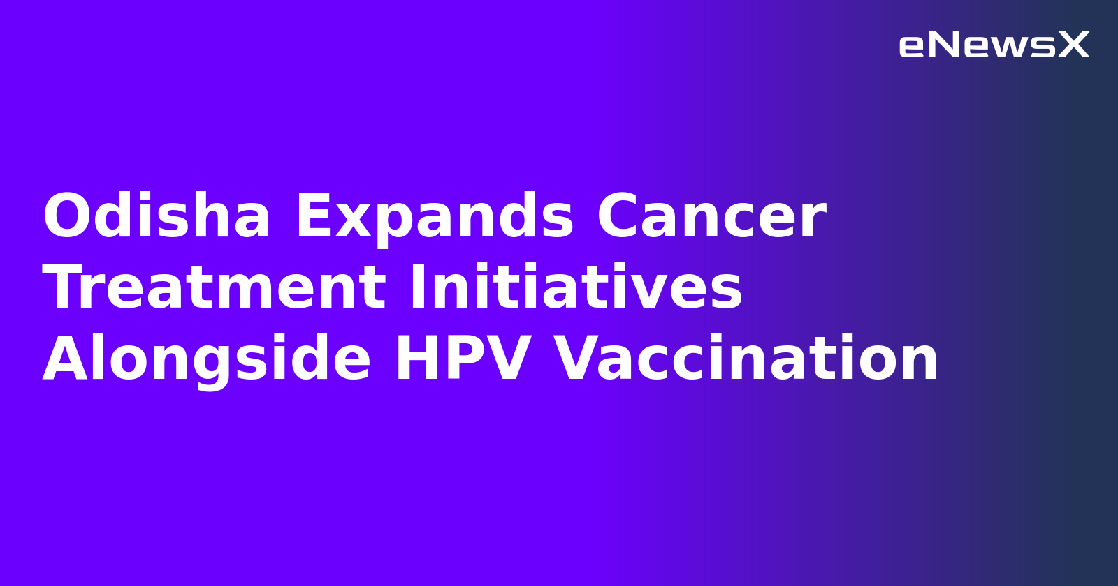 Odisha Expands Cancer Treatment Initiatives Alongside HPV Vaccination.webp
