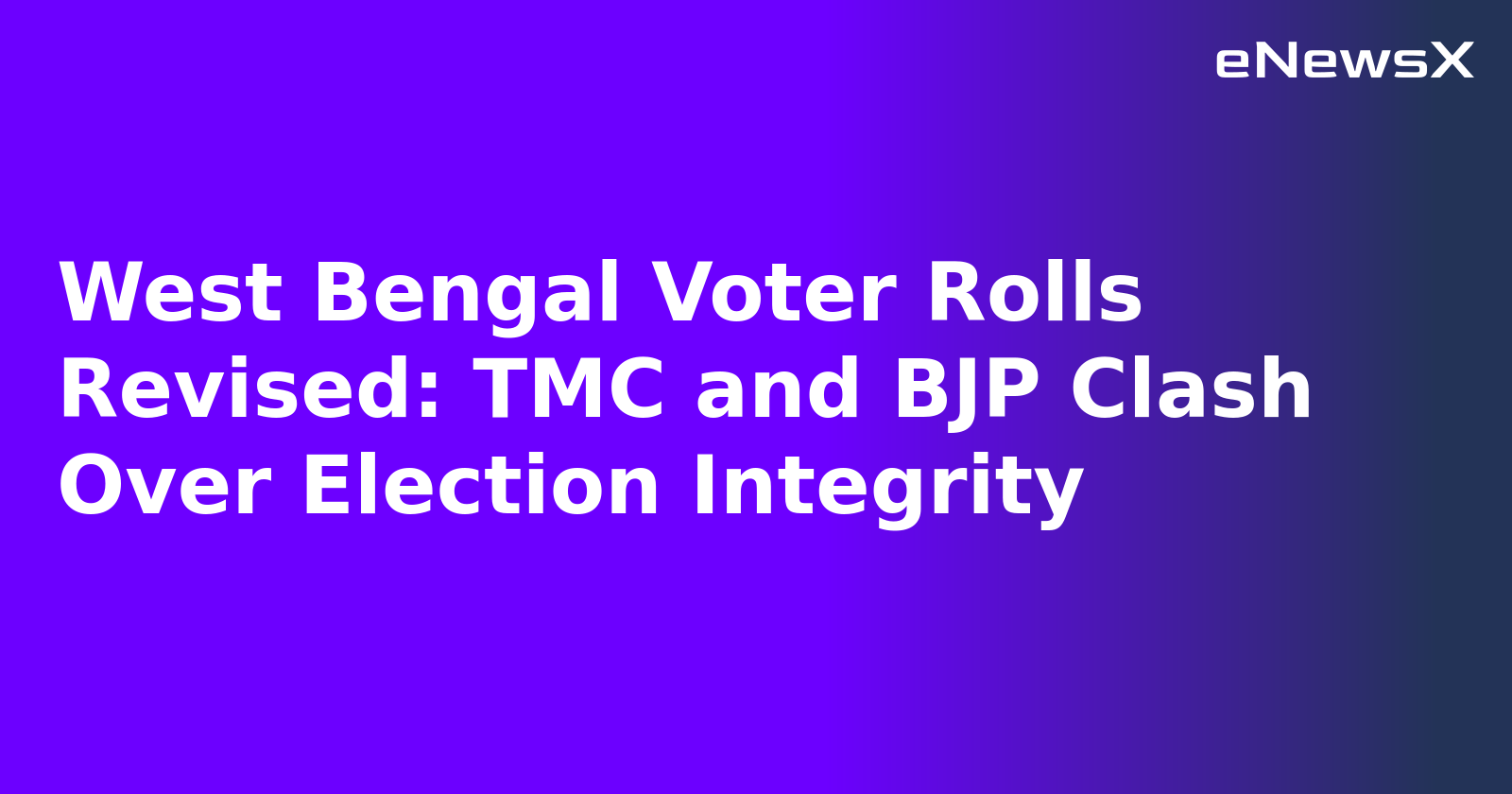 West Bengal Voter Rolls Revised: TMC and BJP Clash Over Election Integrity