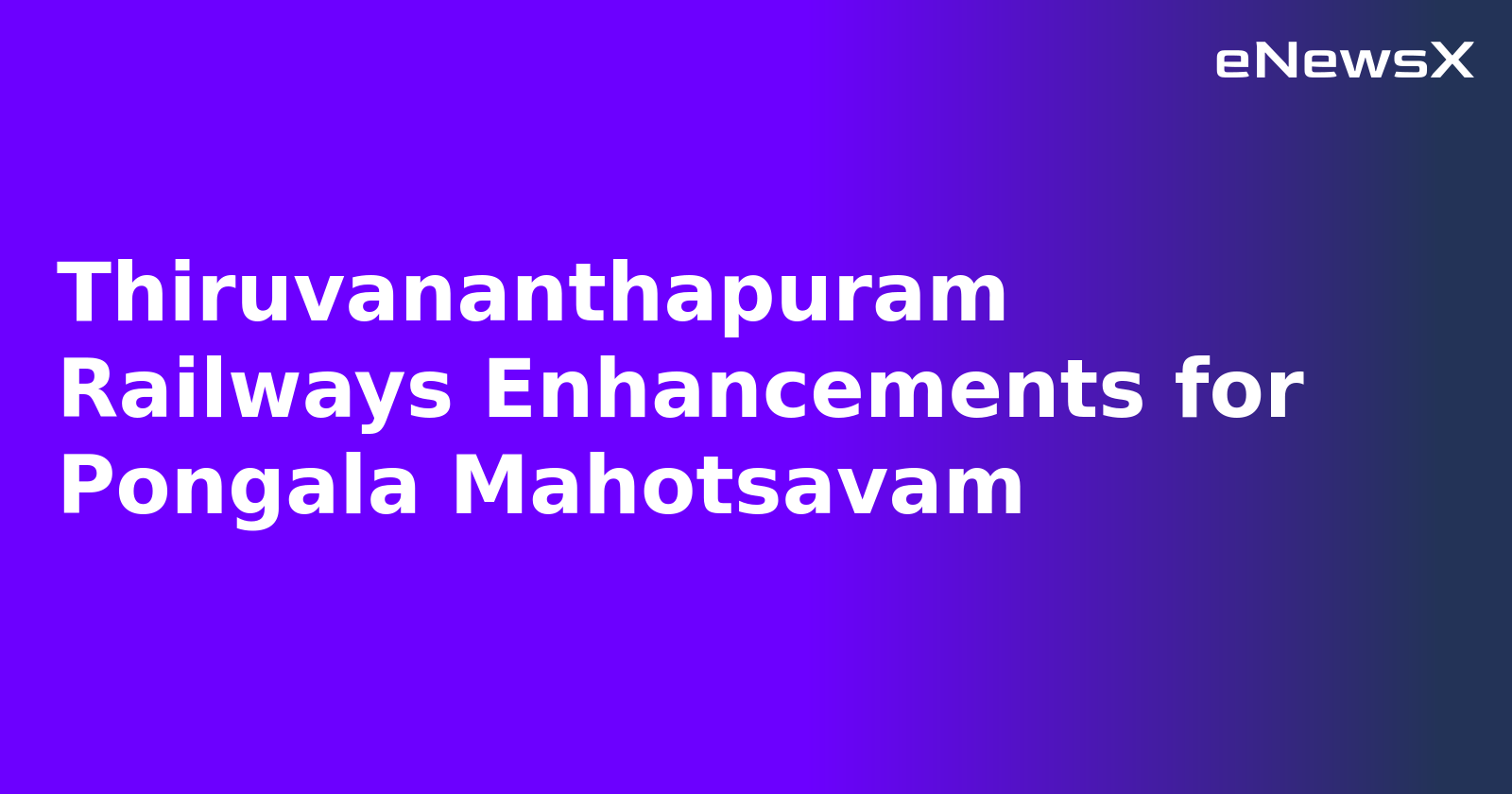 Thiruvananthapuram Railways Enhancements for Pongala Mahotsavam