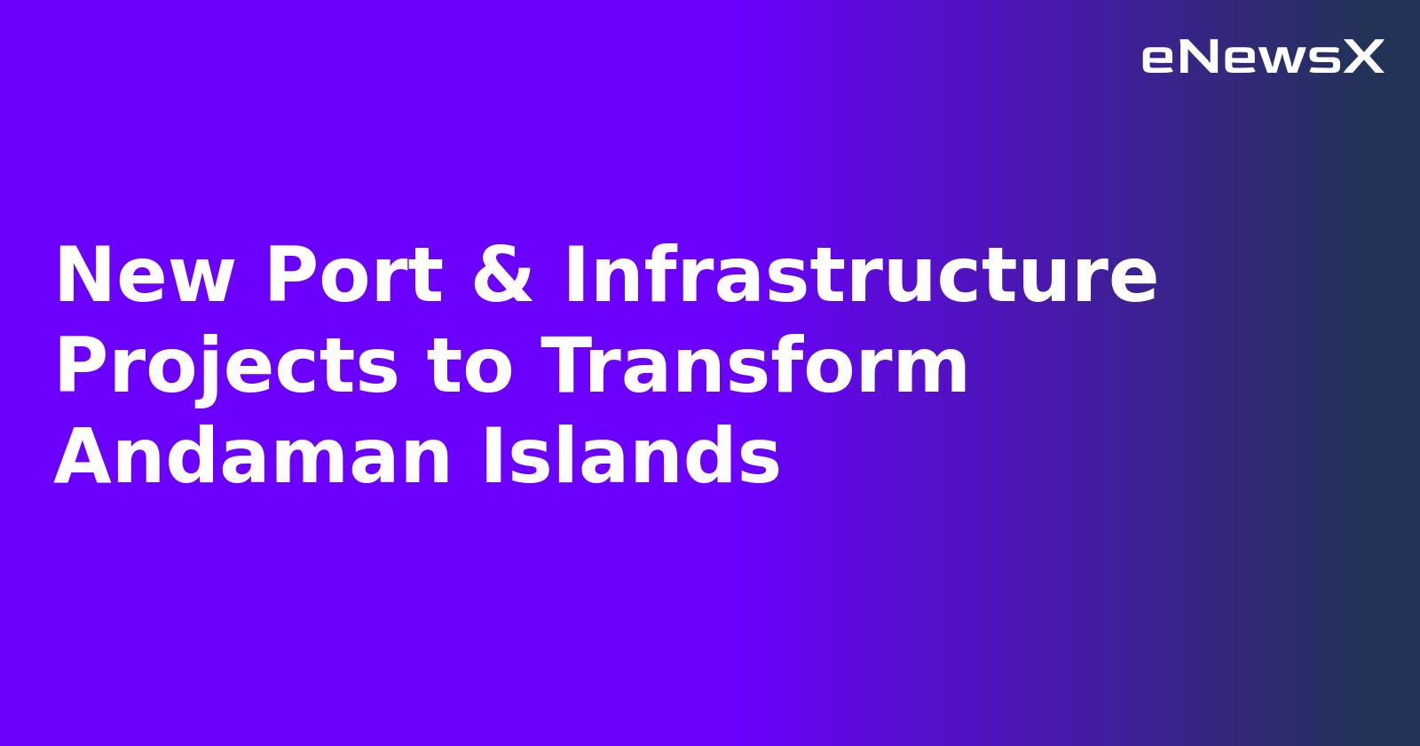 New Port & Infrastructure Projects to Transform Andaman Islands