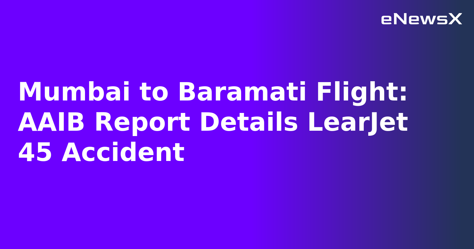 Mumbai to Baramati Flight: AAIB Report Details LearJet 45 Accident