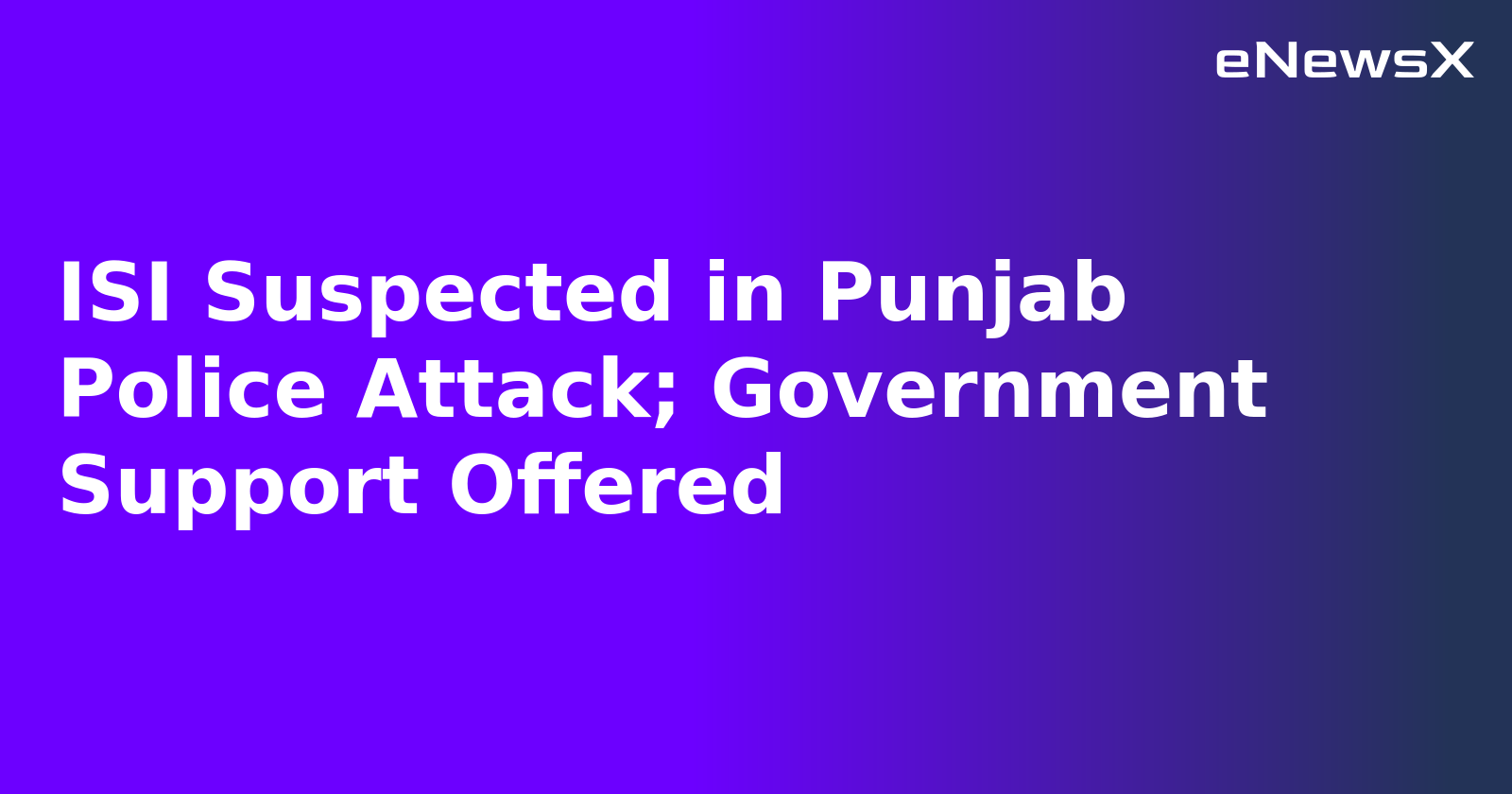 ISI Suspected in Punjab Police Attack; Government Support Offered