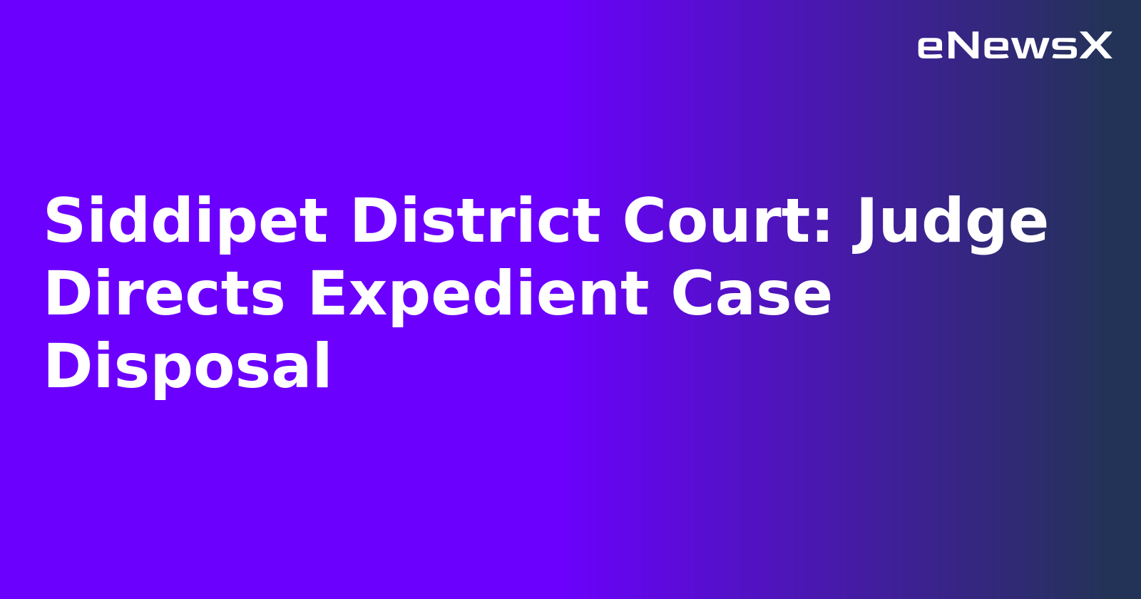Siddipet District Court: Judge Directs Expedient Case Disposal