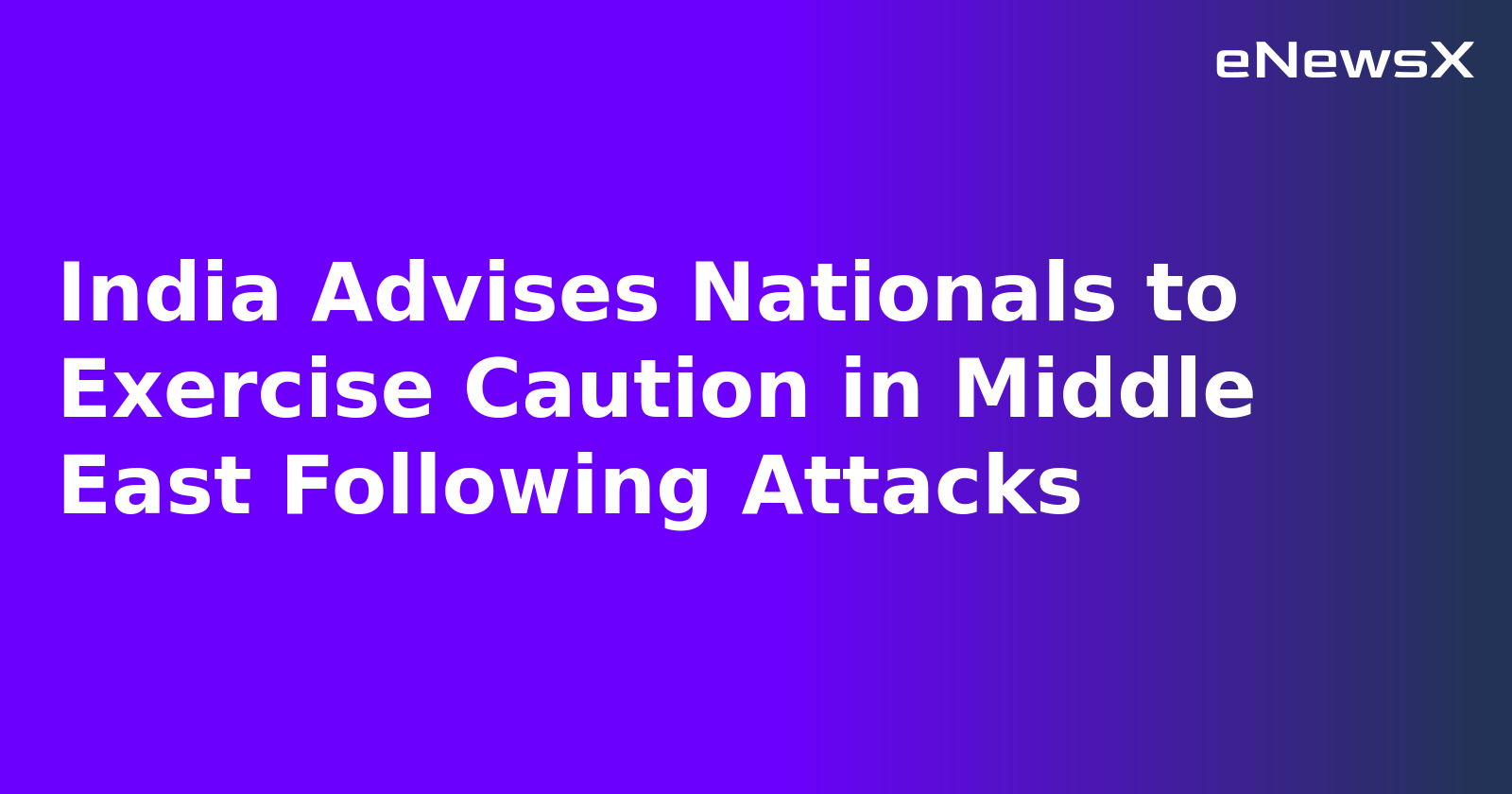 India Advises Nationals to Exercise Caution in Middle East Following Attacks
