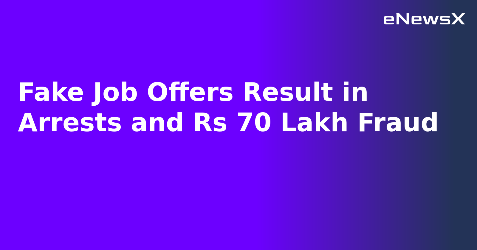 Fake Job Offers Result in Arrests and Rs 70 Lakh Fraud