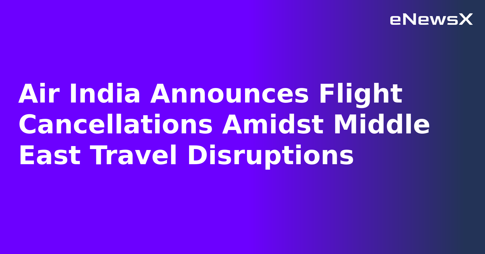 Air India Announces Flight Cancellations Amidst Middle East Travel Disruptions