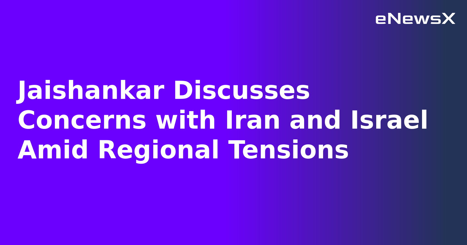 Jaishankar Discusses Concerns with Iran and Israel Amid Regional Tensions