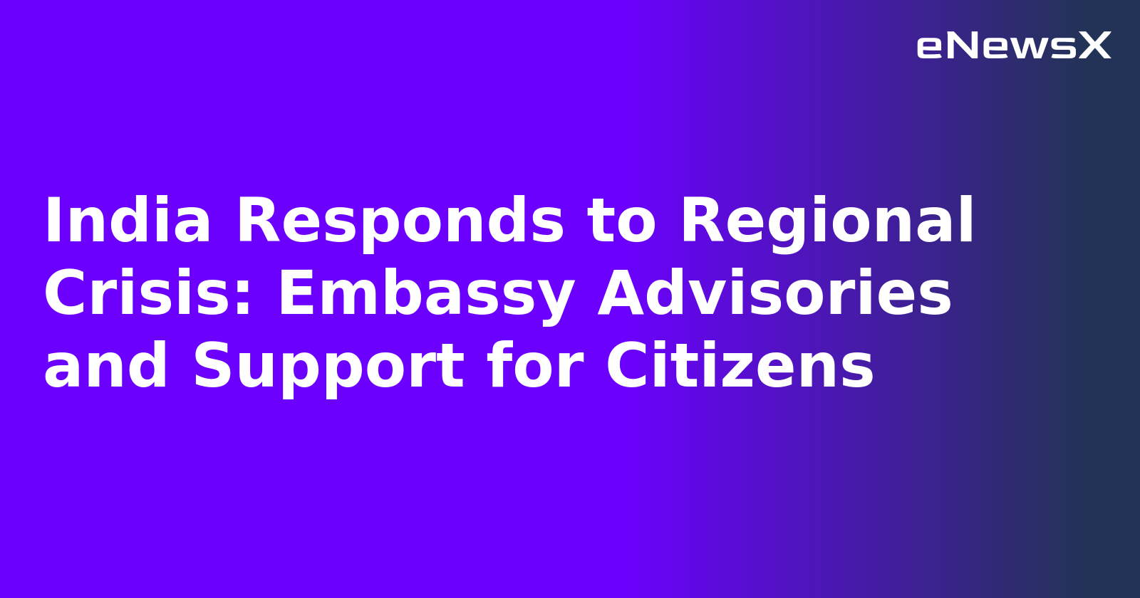 India Responds to Regional Crisis: Embassy Advisories and Support for Citizens