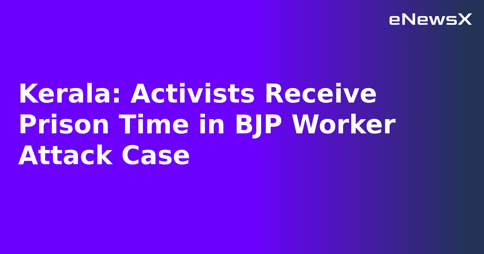 Kerala: Activists Receive Prison Time in BJP Worker Attack Case