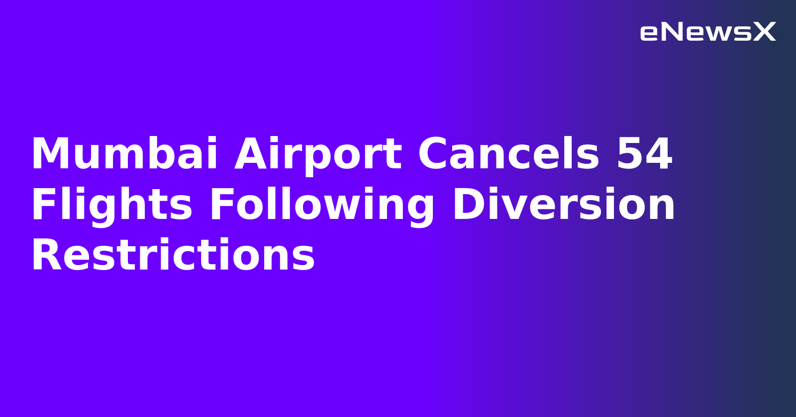 Mumbai Airport Cancels 54 Flights Following Diversion Restrictions