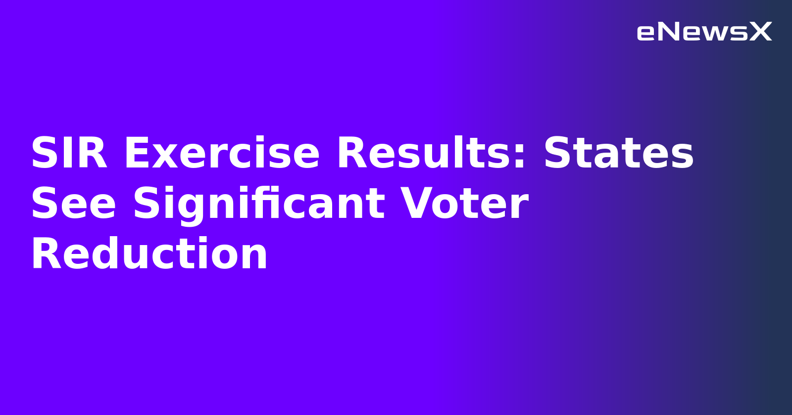 SIR Exercise Results: States See Significant Voter Reduction