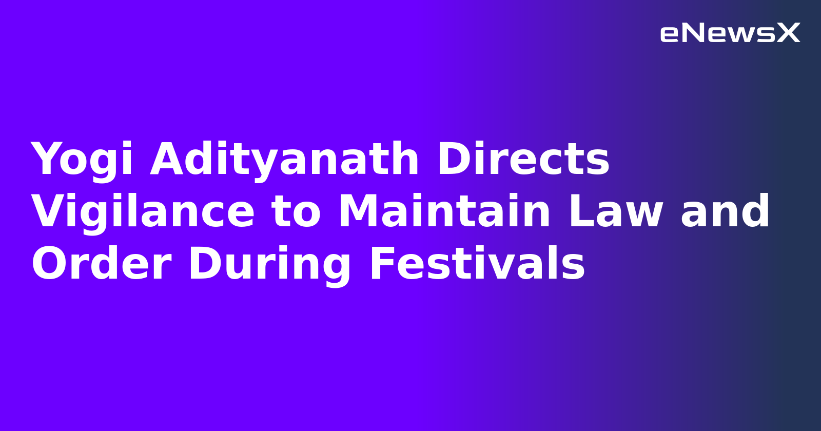 Yogi Adityanath Directs Vigilance to Maintain Law and Order During Festivals