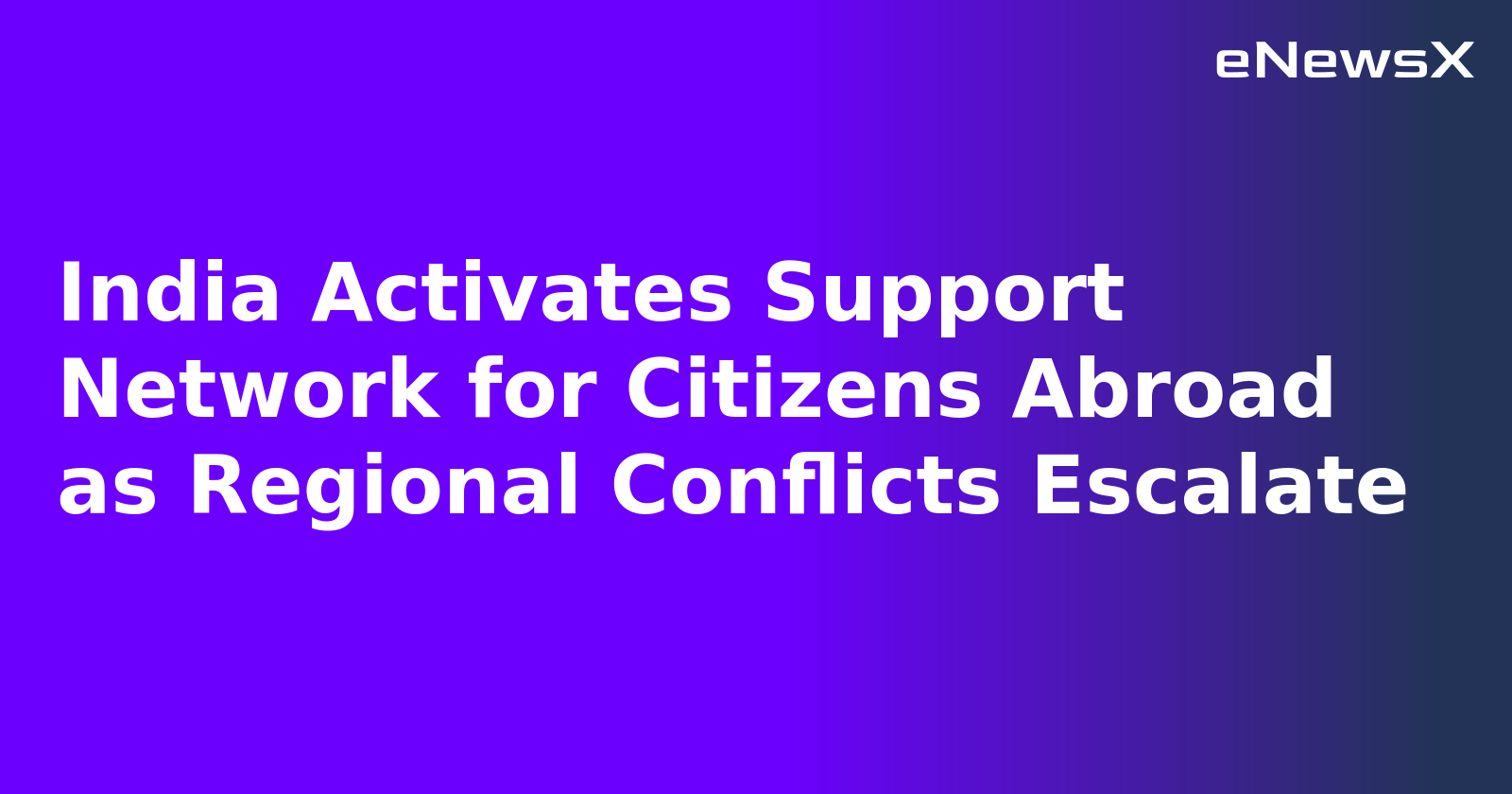 India Activates Support Network for Citizens Abroad as Regional Conflicts Escalate
