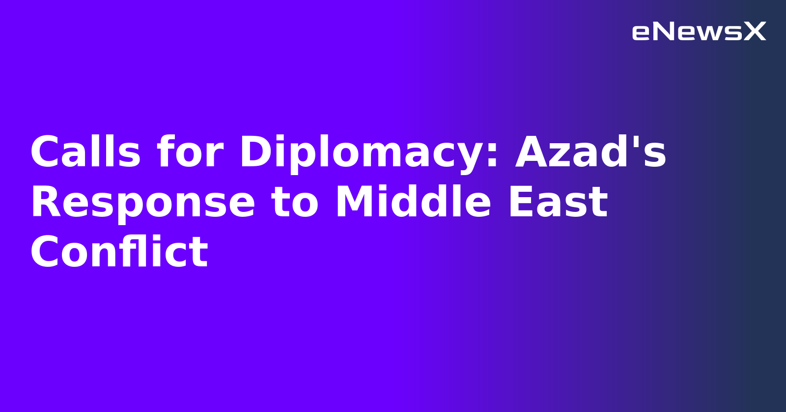 Calls for Diplomacy: Azad's Response to Middle East Conflict