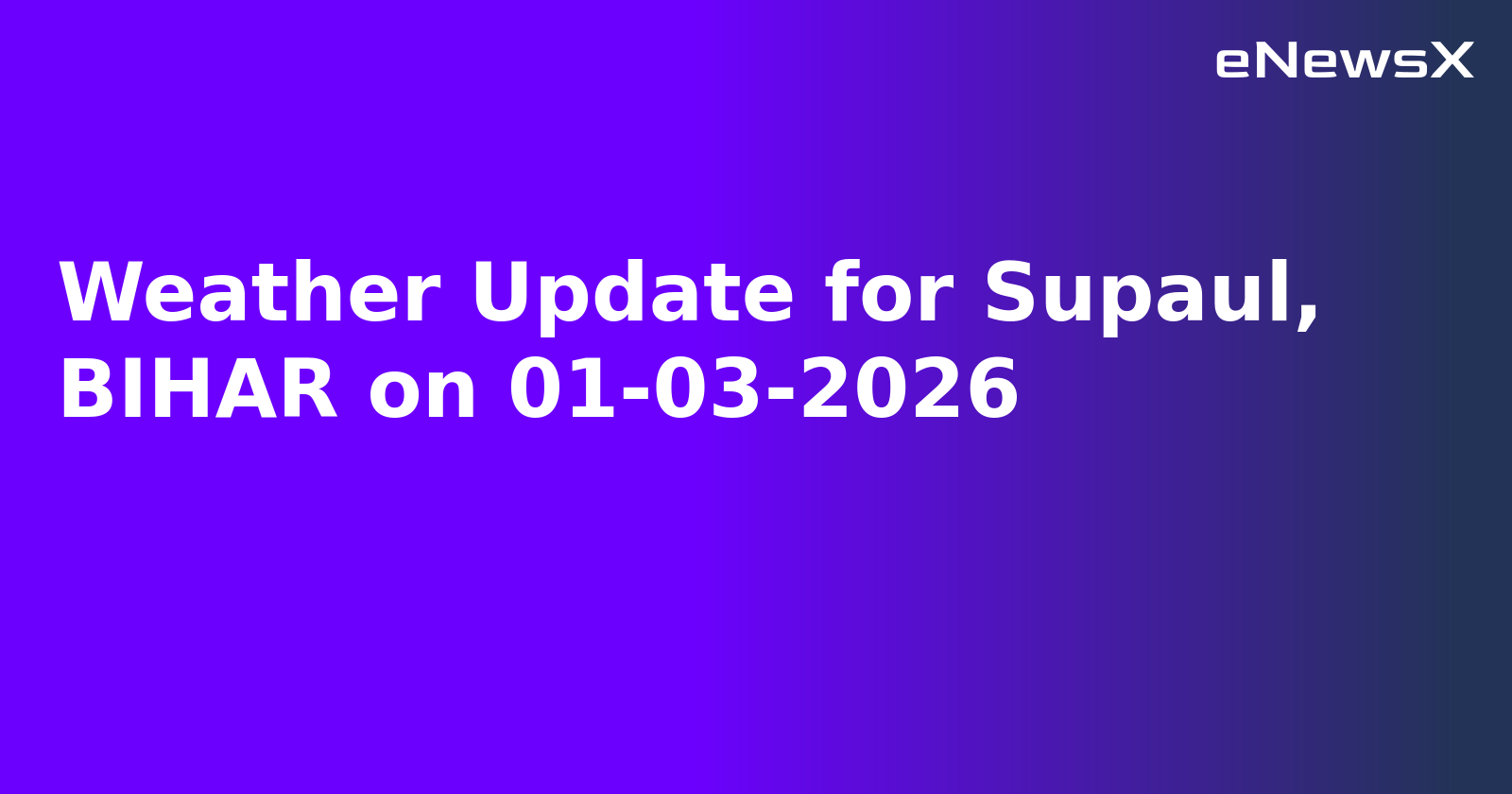 Weather Update for Supaul, BIHAR on 01-03-2026