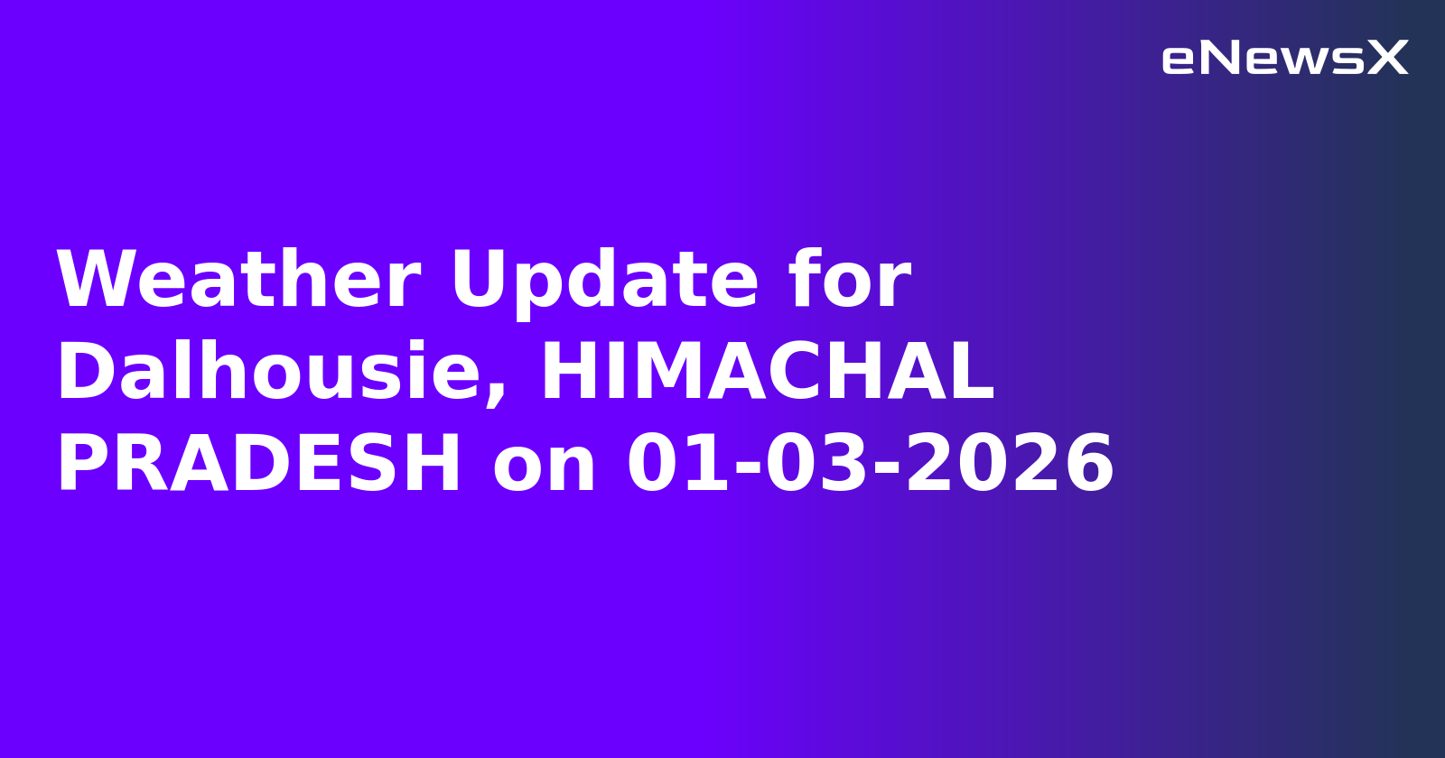 Weather Update for Dalhousie, HIMACHAL PRADESH on 01-03-2026
