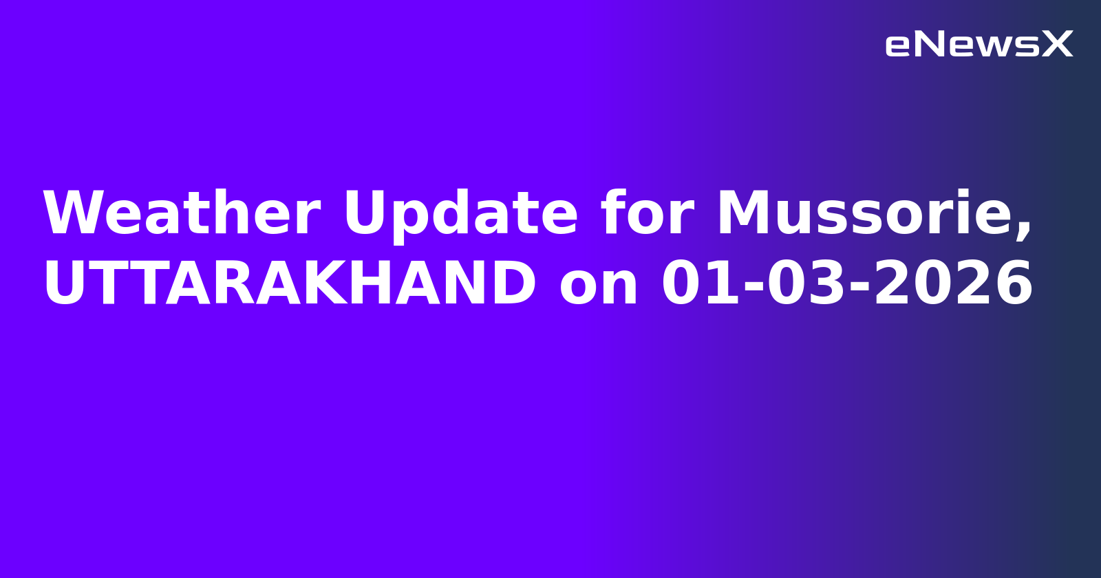 Weather Update for Mussorie, UTTARAKHAND on 01-03-2026