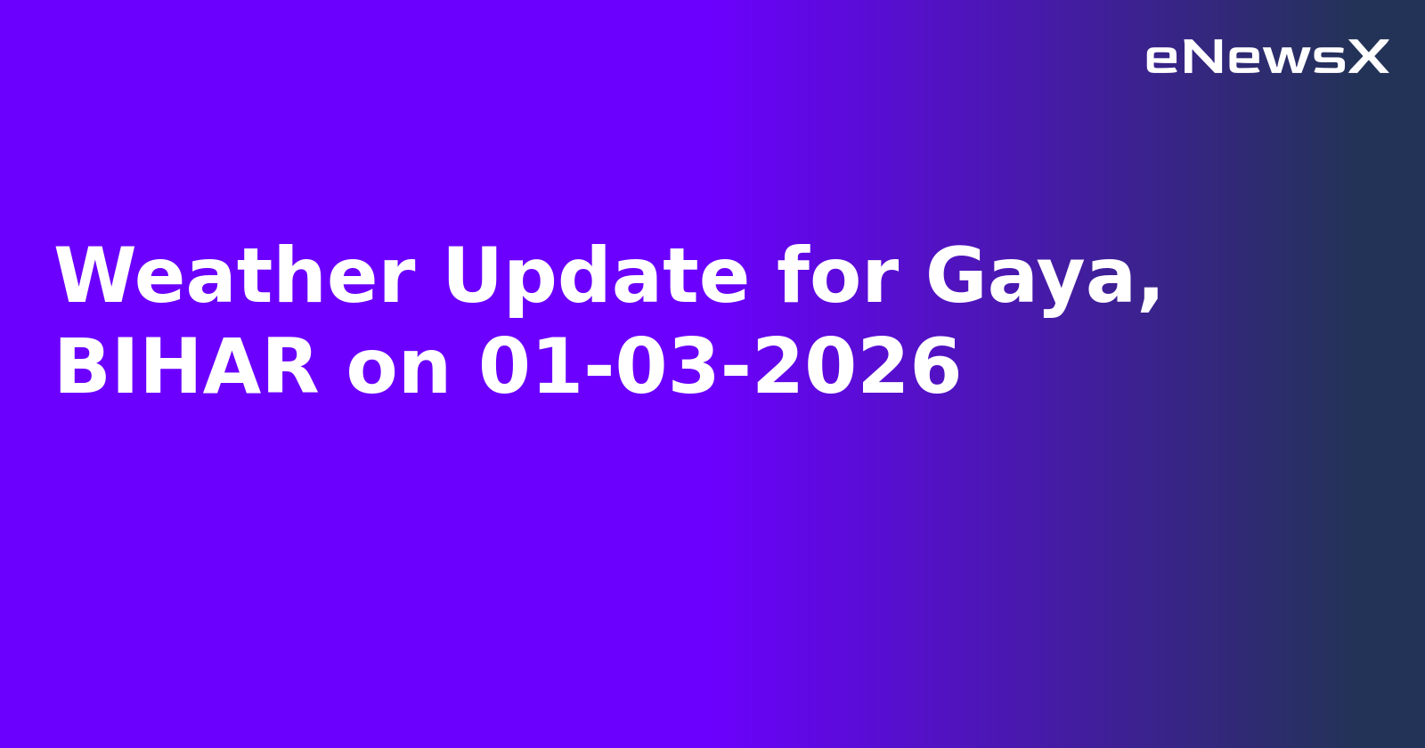 Weather Update for Gaya, BIHAR on 01-03-2026