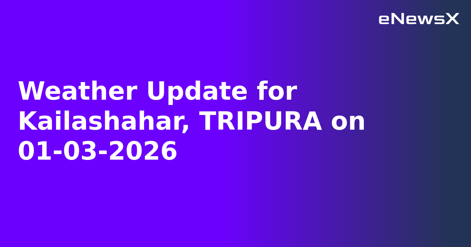 Weather Update for Kailashahar, TRIPURA on 01-03-2026