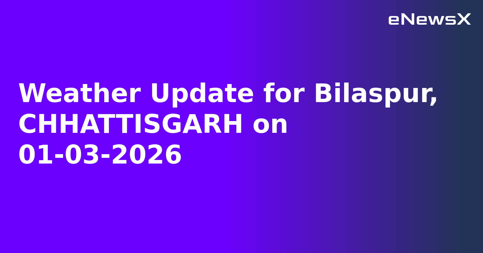 Weather Update for Bilaspur, CHHATTISGARH on 01-03-2026