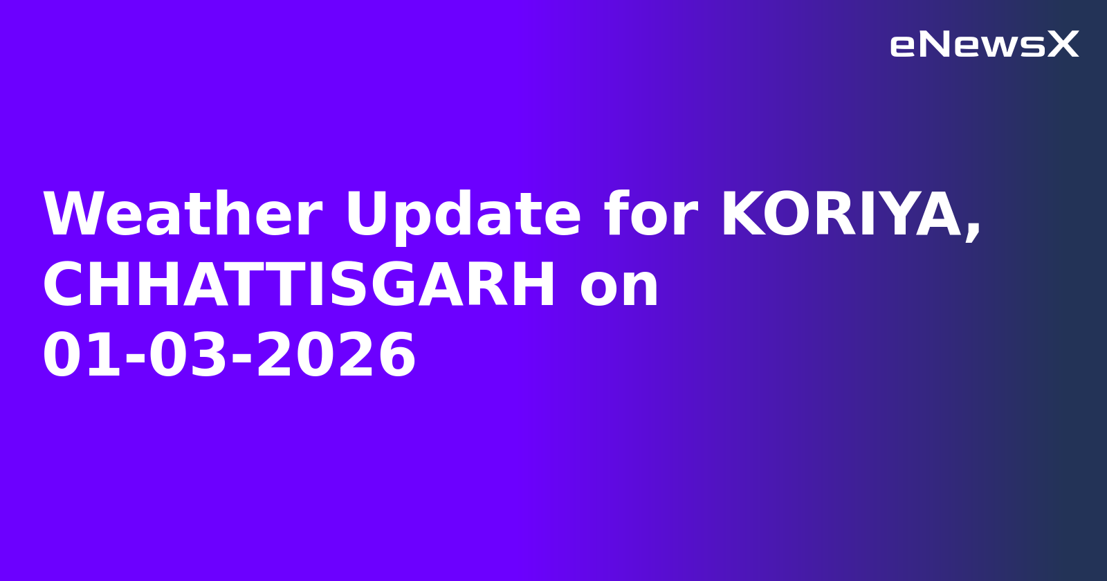 Weather Update for KORIYA, CHHATTISGARH on 01-03-2026