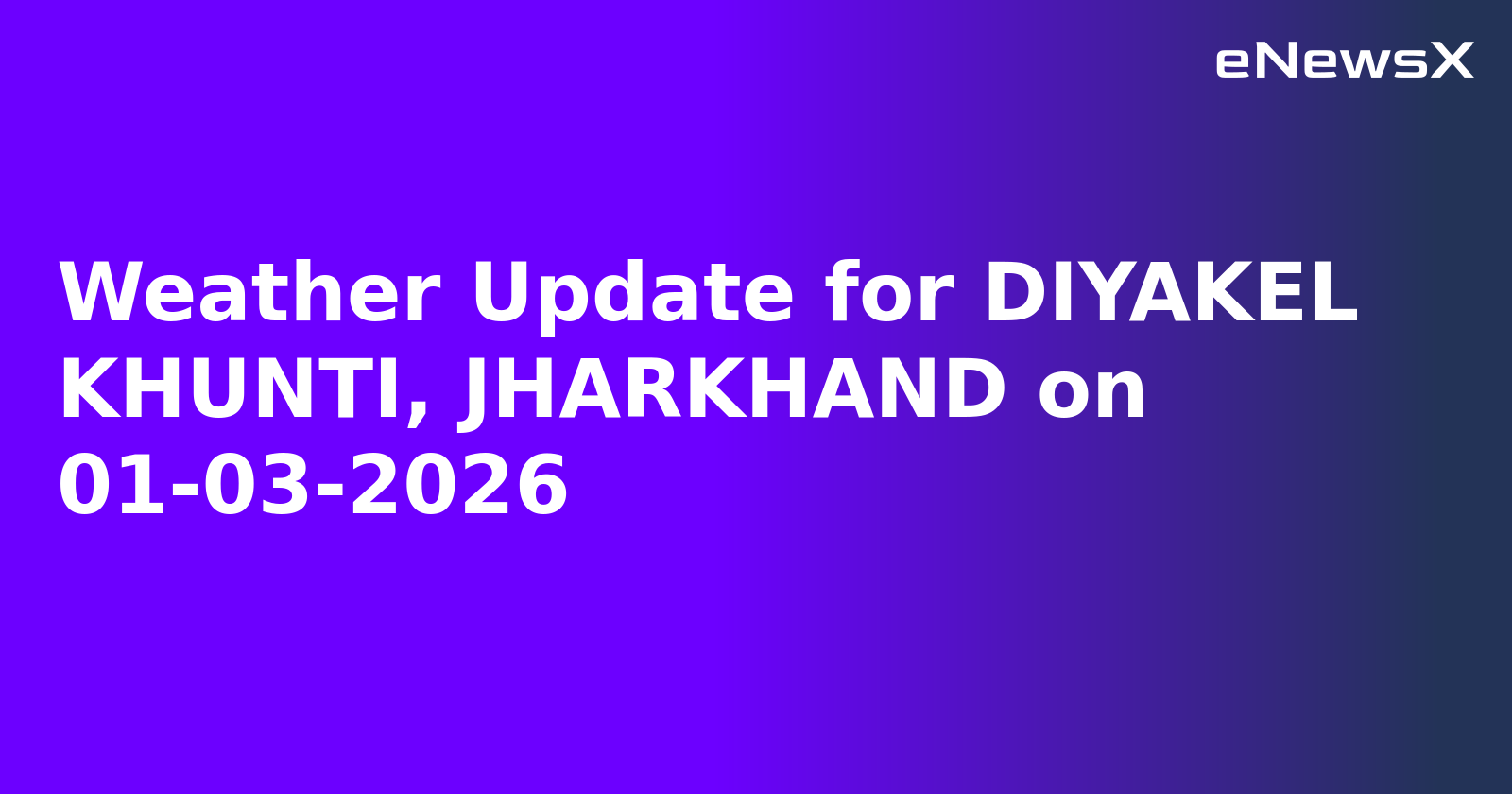 Weather Update for DIYAKEL KHUNTI, JHARKHAND on 01-03-2026