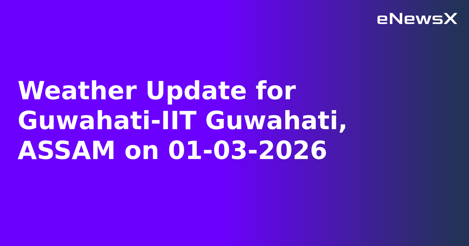 Weather Update for Guwahati-IIT Guwahati, ASSAM on 01-03-2026