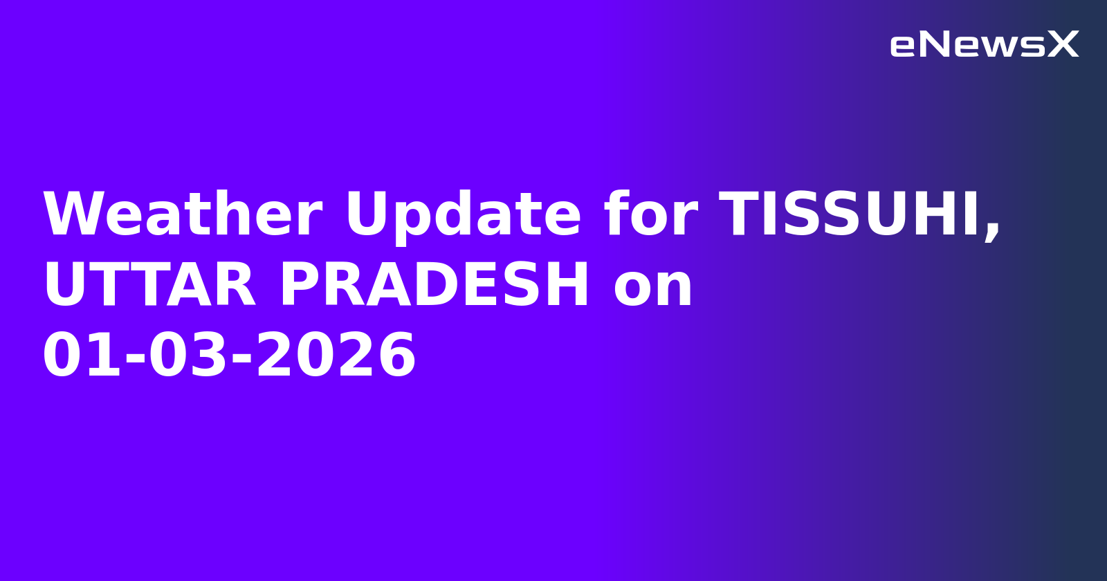 Weather Update for TISSUHI, UTTAR PRADESH on 01-03-2026