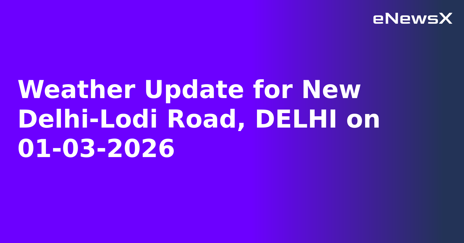 Weather Update for New Delhi-Lodi Road, DELHI on 01-03-2026