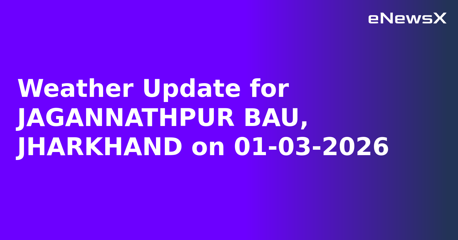 Weather Update for JAGANNATHPUR BAU, JHARKHAND on 01-03-2026