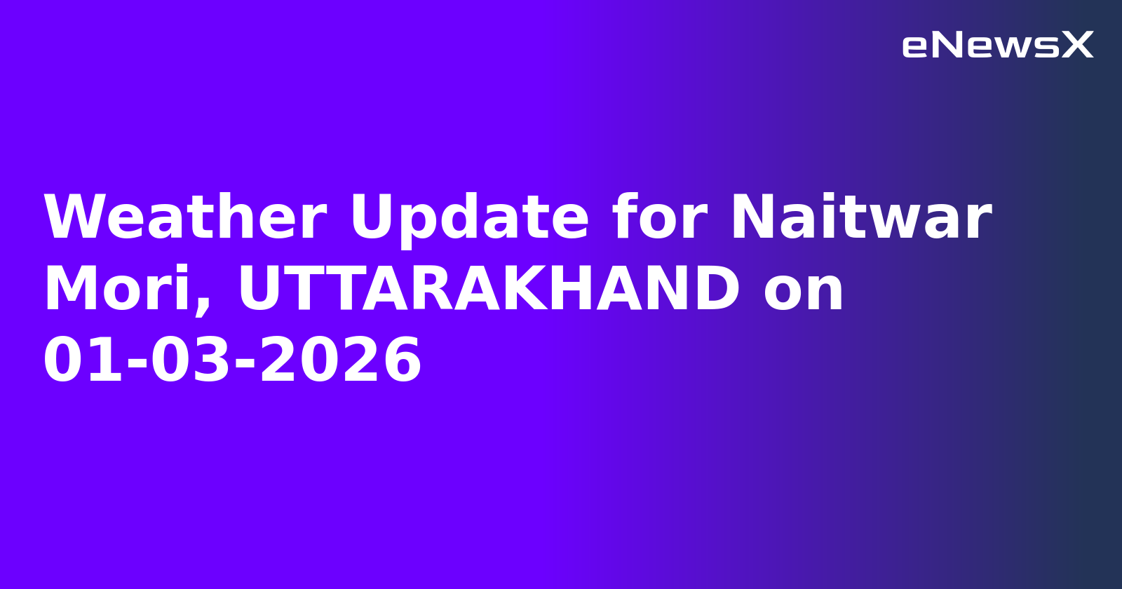 Weather Update for Naitwar Mori, UTTARAKHAND on 01-03-2026