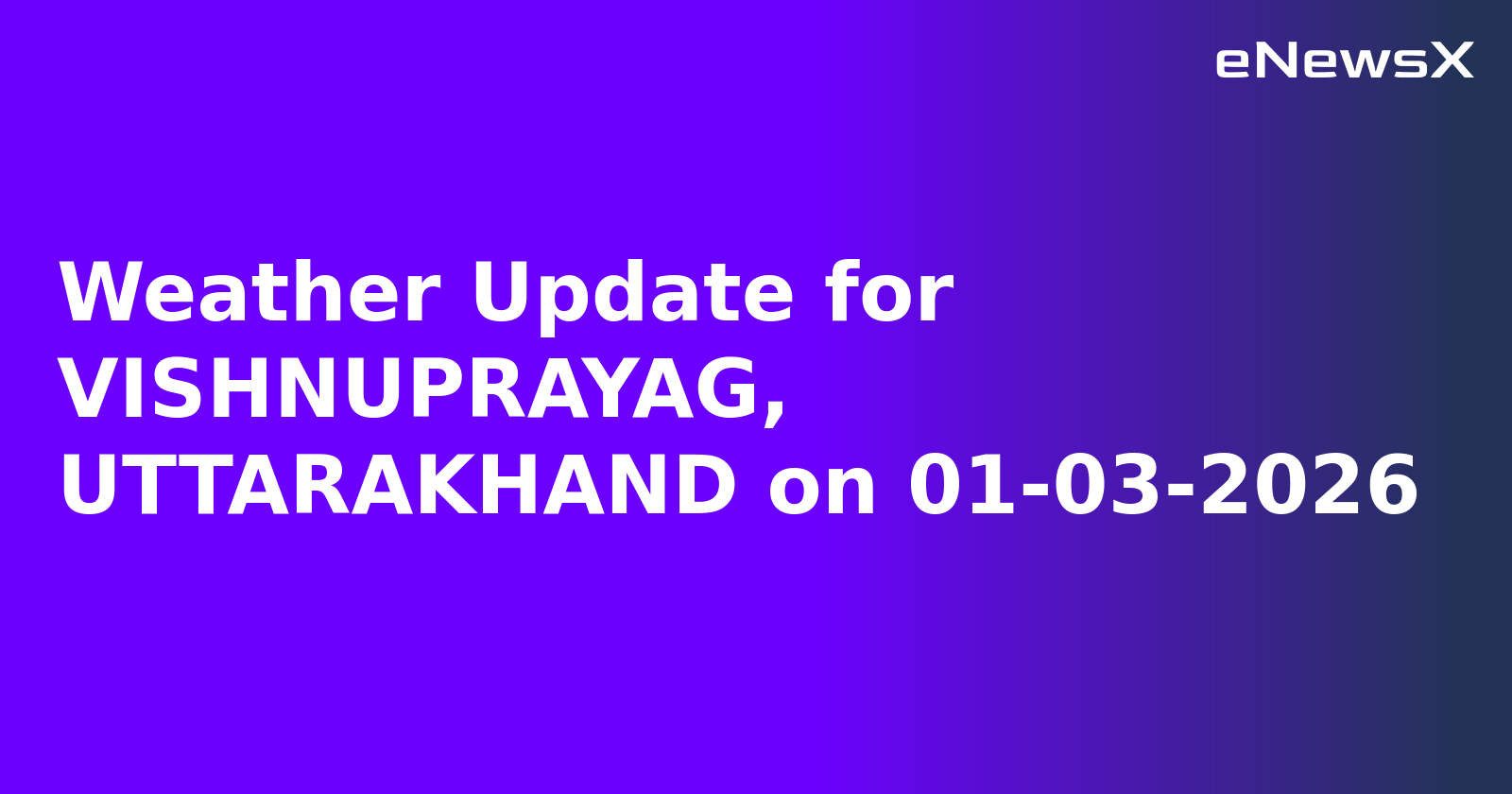 Weather Update for VISHNUPRAYAG, UTTARAKHAND on 01-03-2026