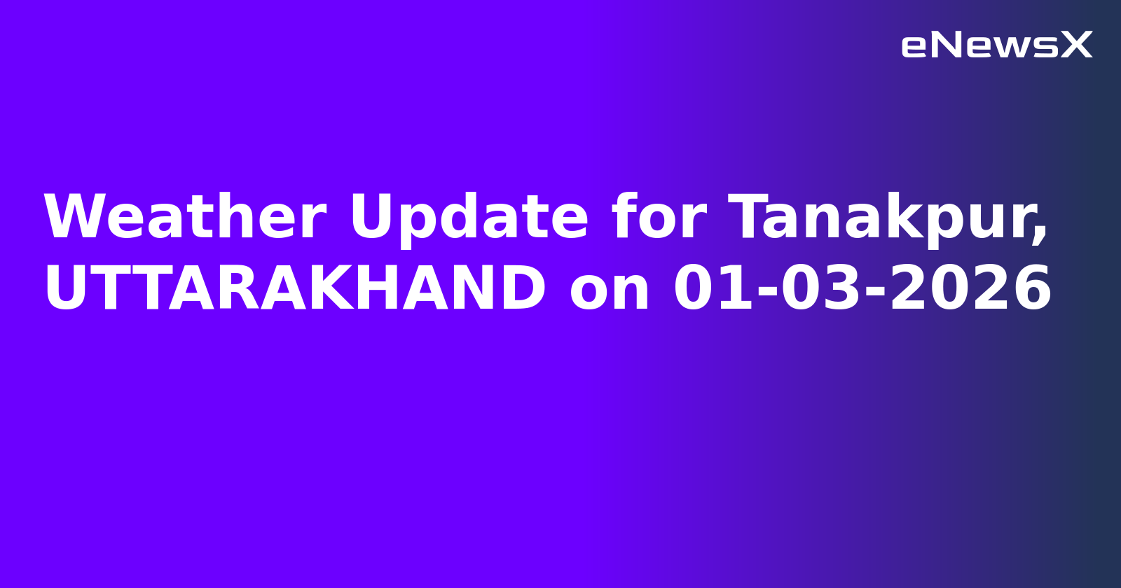 Weather Update for Tanakpur, UTTARAKHAND on 01-03-2026.webp
