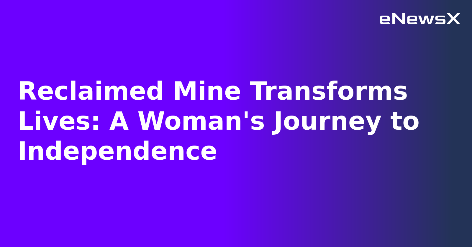 Reclaimed Mine Transforms Lives: A Woman's Journey to Independence.webp