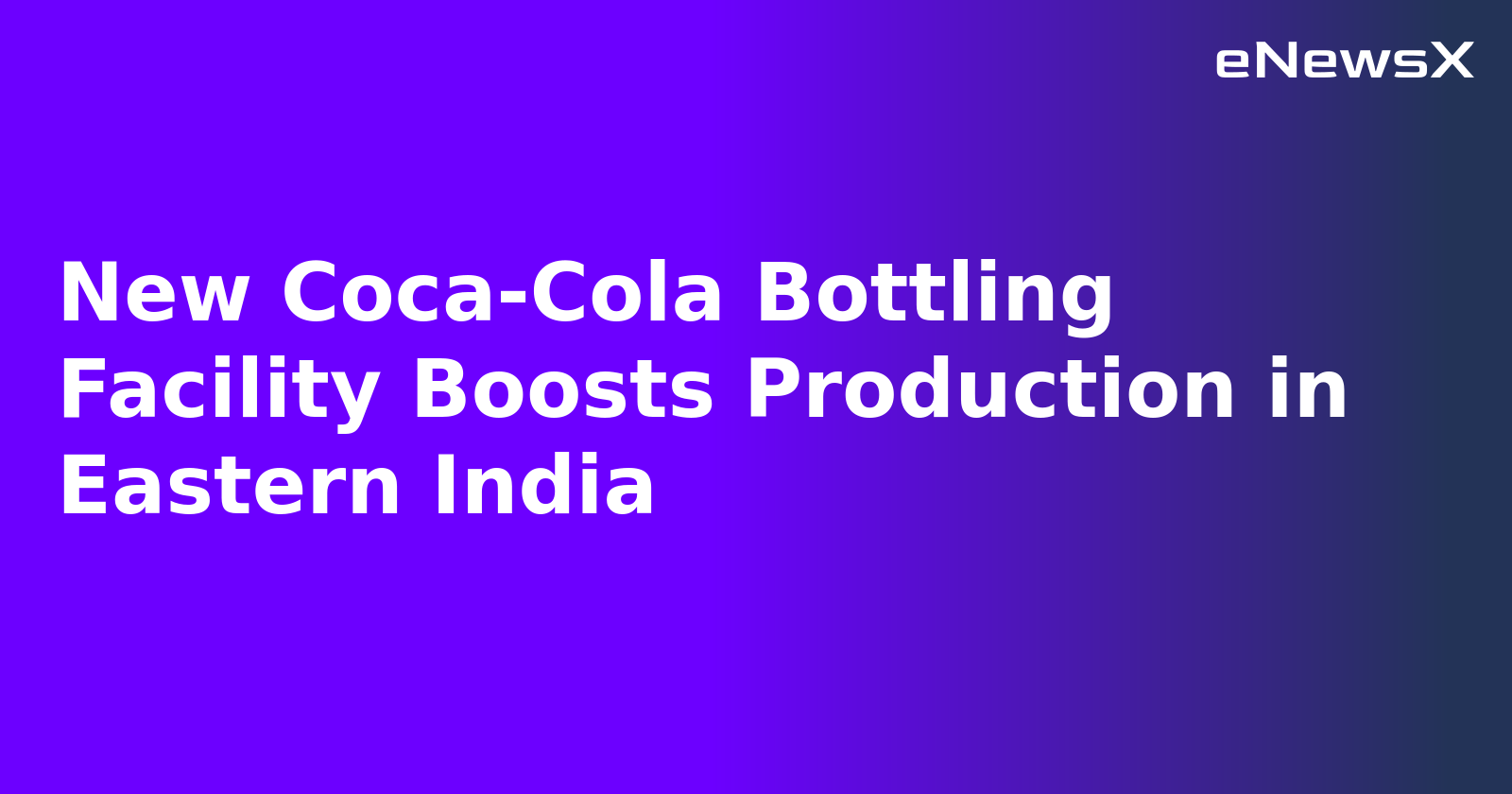 New Coca-Cola Bottling Facility Boosts Production in Eastern India.webp New Coca-Cola Bottling Facility Boosts Production in Eastern India.webp
