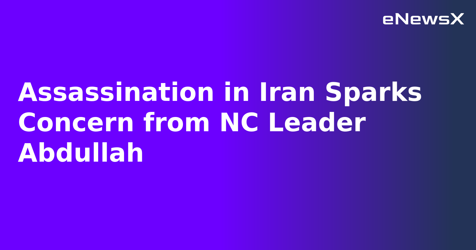Assassination in Iran Sparks Concern from NC Leader Abdullah.webp