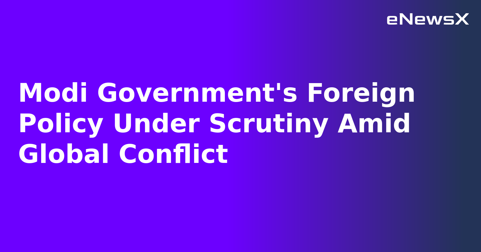 Modi Government's Foreign Policy Under Scrutiny Amid Global Conflict.webp Modi Government's Foreign Policy Under Scrutiny Amid Global Conflict.webp