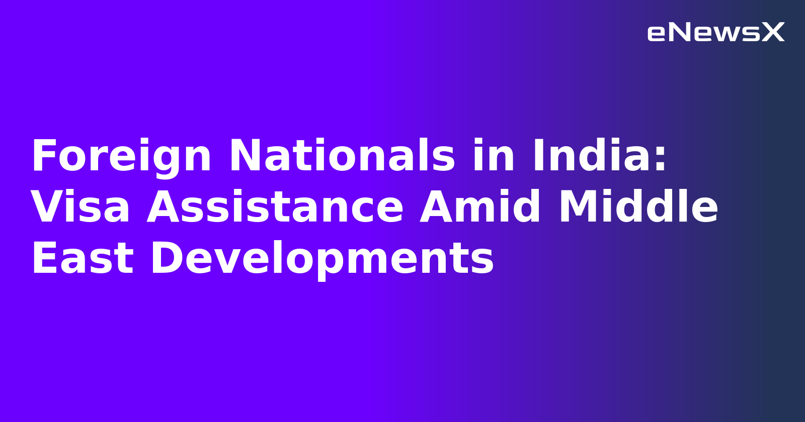 Foreign Nationals in India: Visa Assistance Amid Middle East Developments.webp